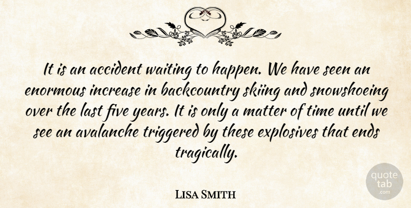 Lisa Smith Quote About Accident, Avalanche, Ends, Enormous, Explosives: It Is An Accident Waiting...