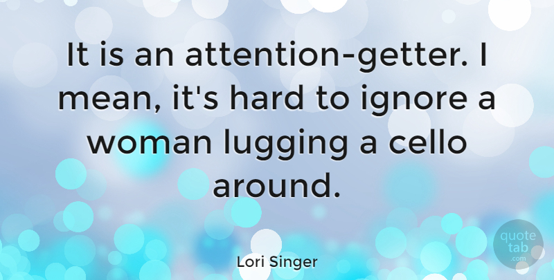 Lori Singer Quote About Cello, Hard: It Is An Attention Getter...