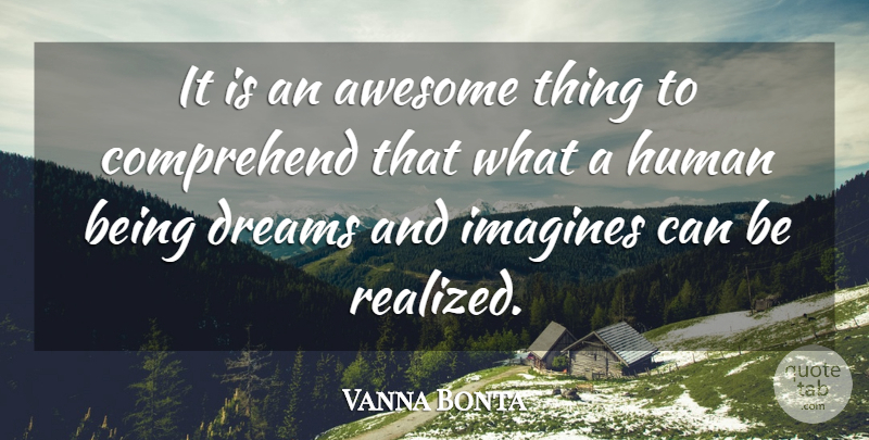 Vanna Bonta Quote About Dream, Awesome Things, Imagine: It Is An Awesome Thing...