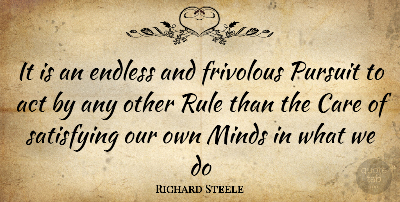 Richard Steele Quote About Mind, Care, Endless: It Is An Endless And...