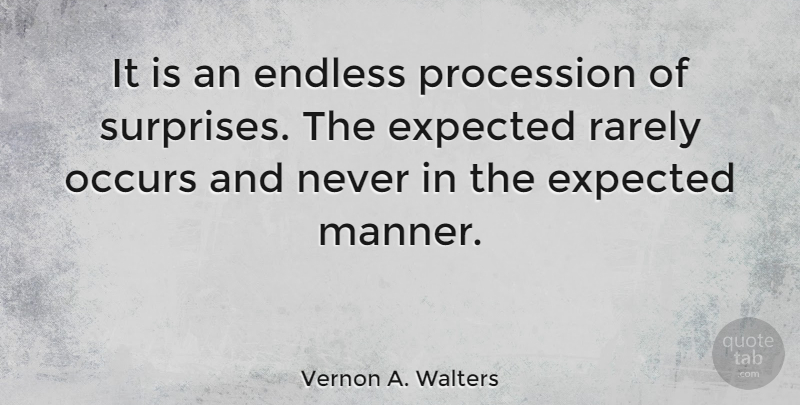 Vernon A. Walters Quote About Surprise, Endless, Expected: It Is An Endless Procession...