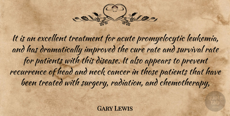 Gary Lewis Quote About Acute, Appears, Cancer, Cure, Excellent: It Is An Excellent Treatment...