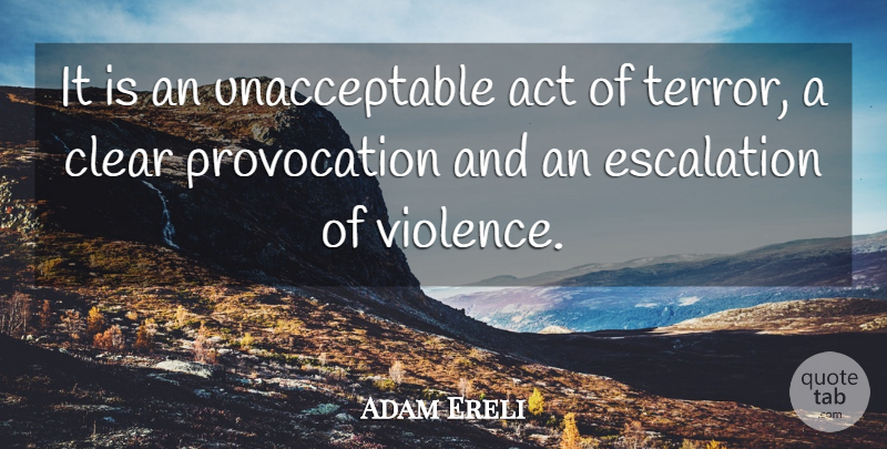 Adam Ereli Quote About Act, Clear: It Is An Unacceptable Act...