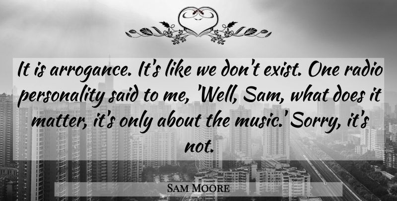 Sam Moore Quote About Radio: It Is Arrogance Its Like...