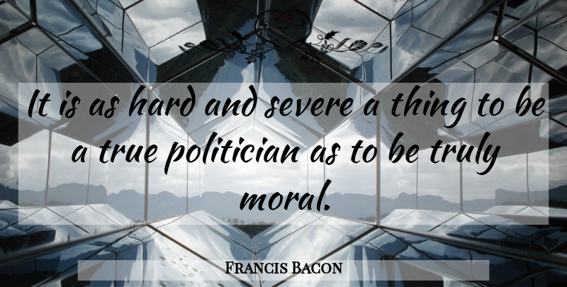 Francis Bacon Quote About Politics, Moral, Fierce: It Is As Hard And...