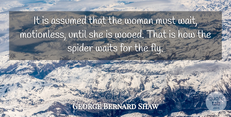 George Bernard Shaw Quote About Women, Waiting, Spiders: It Is Assumed That The...