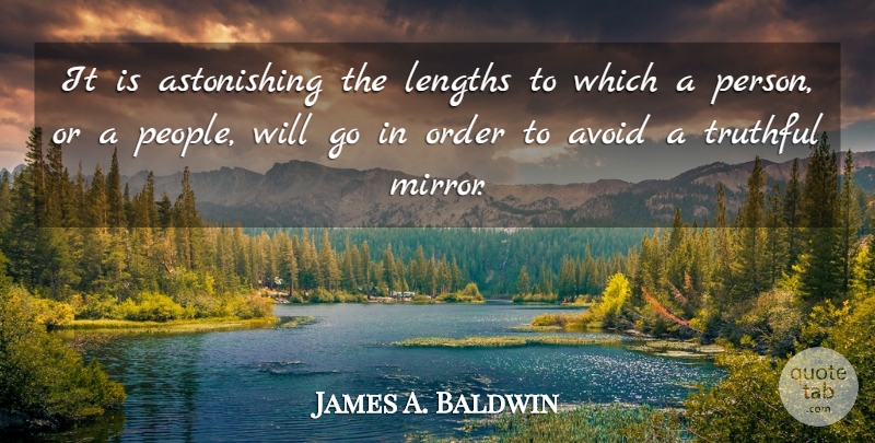 James A. Baldwin Quote About Mirrors, Order, People: It Is Astonishing The Lengths...