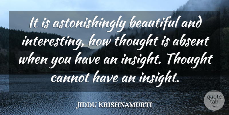 Jiddu Krishnamurti Quote About Beautiful, Interesting, Insight: It Is Astonishingly Beautiful And...