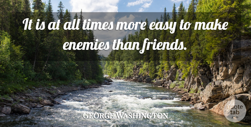 George Washington Quote About Enemy, Easy, All Time: It Is At All Times...