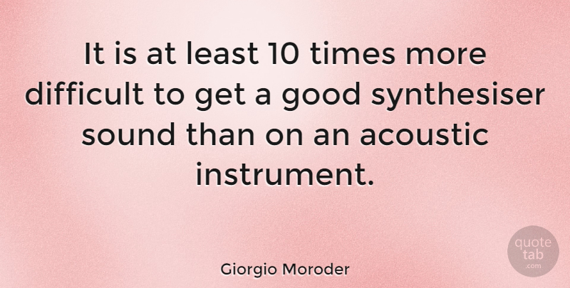 Giorgio Moroder Quote About Acoustics, Sound, Corny: It Is At Least 10...