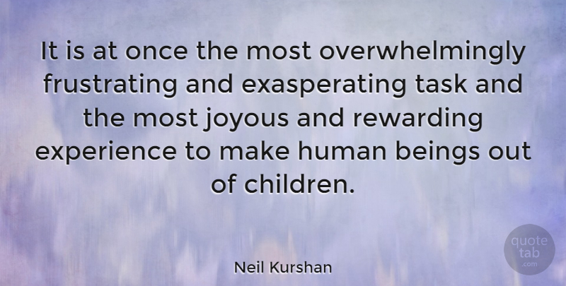 Neil Kurshan Quote About Beings, Experience, Human, Joyous, Rewarding: It Is At Once The...