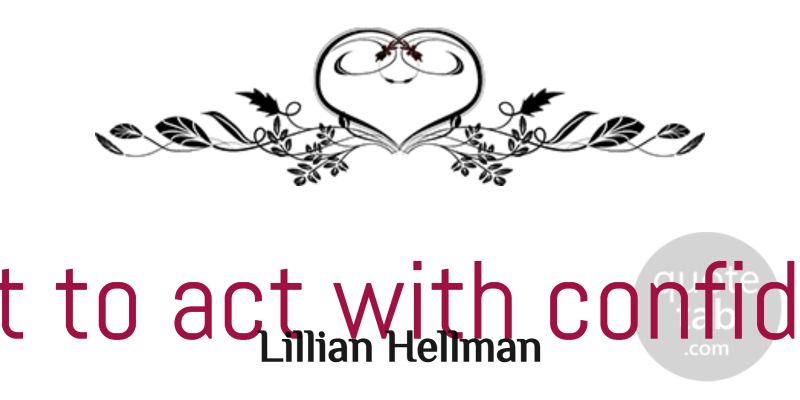 Lillian Hellman Quote About Confidence, Littles, Matter: It Is Best To Act...