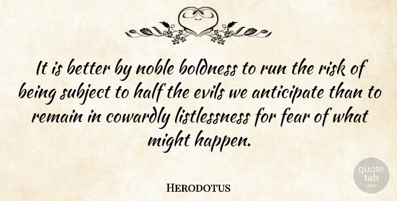 Herodotus Quote About Anticipate, Boldness, Cowardly, Evils, Fear: It Is Better By Noble...