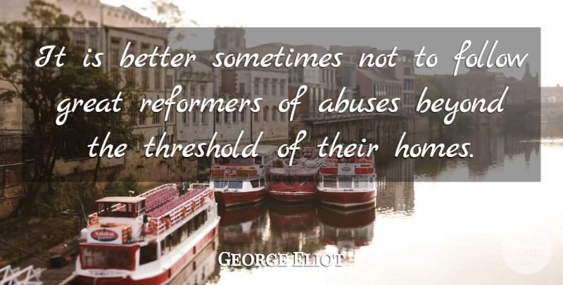 George Eliot Quote About Home, Hypocrisy, Abuse: It Is Better Sometimes Not...