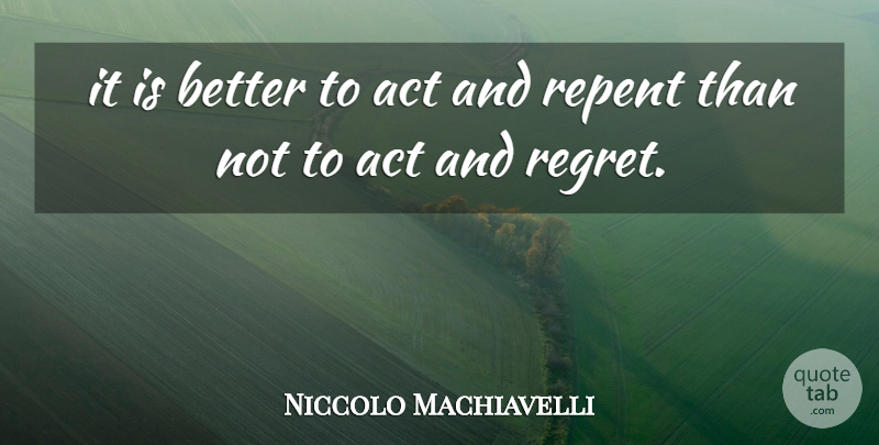Niccolo Machiavelli Quote About Regret, Repent: It Is Better To Act...