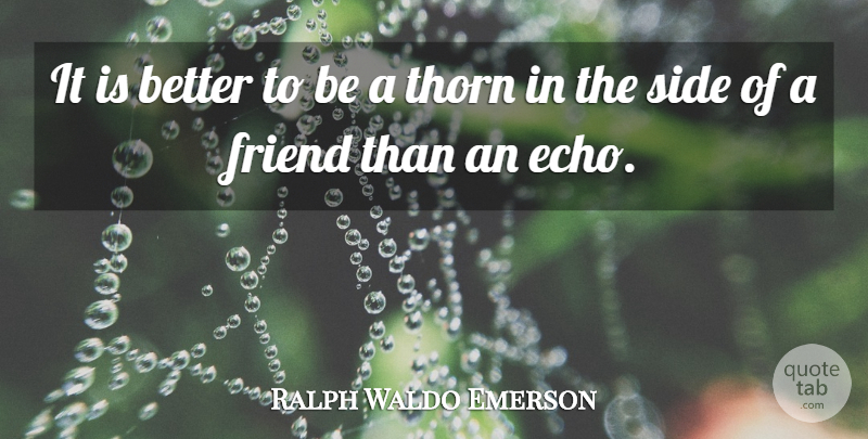 Ralph Waldo Emerson Quote About Echoes, Sides: It Is Better To Be...