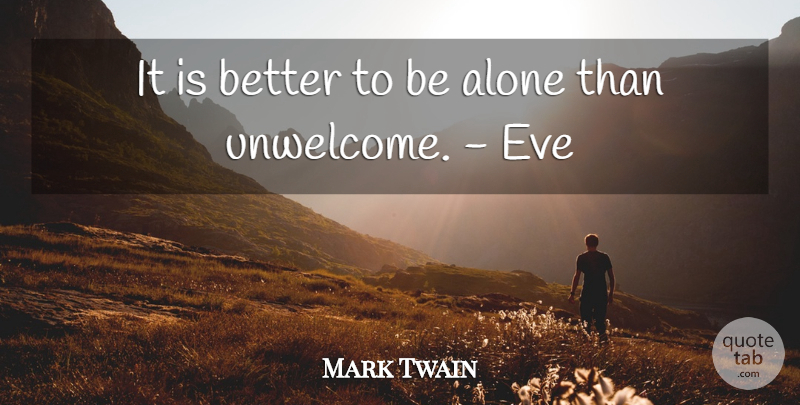 Mark Twain Quote About Unwelcome: It Is Better To Be...