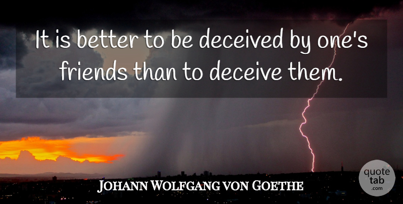 Johann Wolfgang von Goethe Quote About Deceived Us, Deceiving, Deceived: It Is Better To Be...