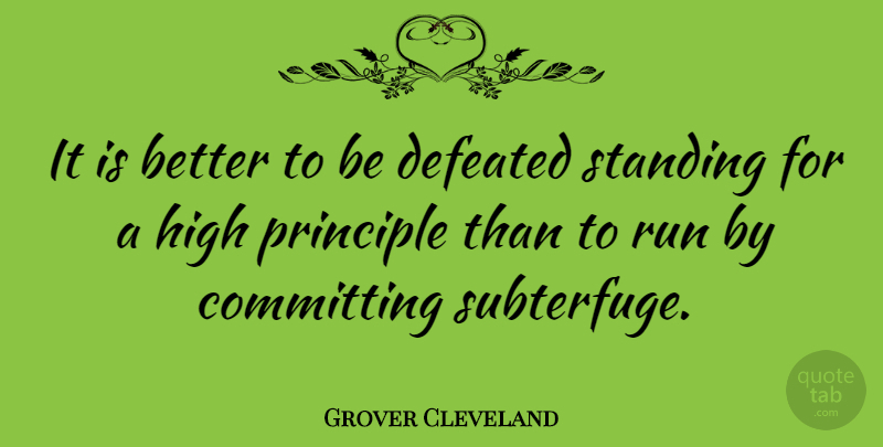 Grover Cleveland Quote About Running, Principles, Defeated: It Is Better To Be...