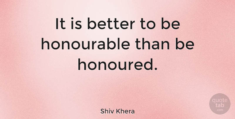 Shiv Khera Quote About undefined: It Is Better To Be...