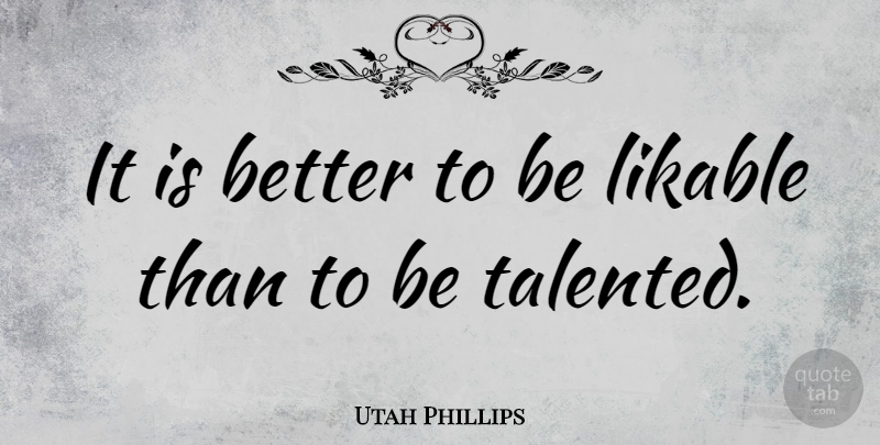 Utah Phillips Quote About undefined: It Is Better To Be...