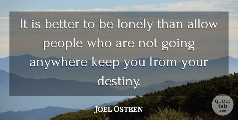 Joel Osteen Quote About Lonely, Happy Life, Destiny: It Is Better To Be...