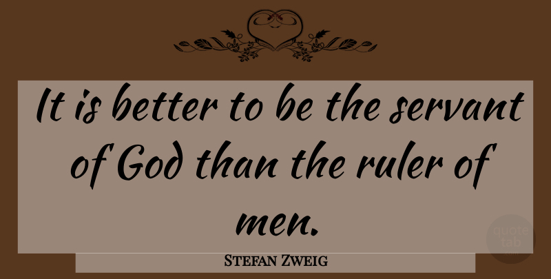 Stefan Zweig Quote About Men, Servant Of God, Servant: It Is Better To Be...