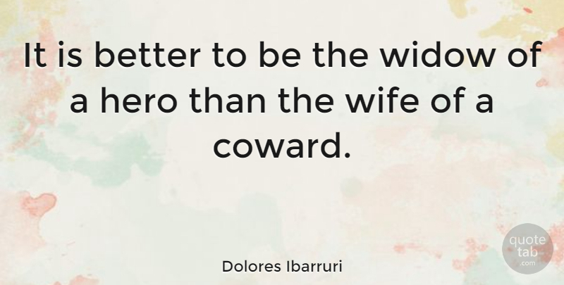 Dolores Ibarruri Quote About Hero, Wife, Coward: It Is Better To Be...