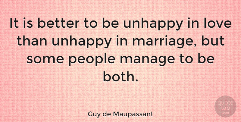 Guy de Maupassant Quote About People, Unhappy, Unhappy Marriage: It Is Better To Be...