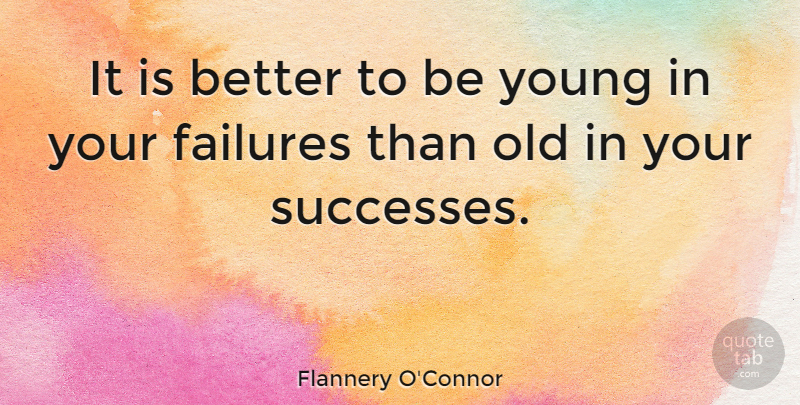 Flannery O'Connor Quote About Literature, Young, Be Young: It Is Better To Be...