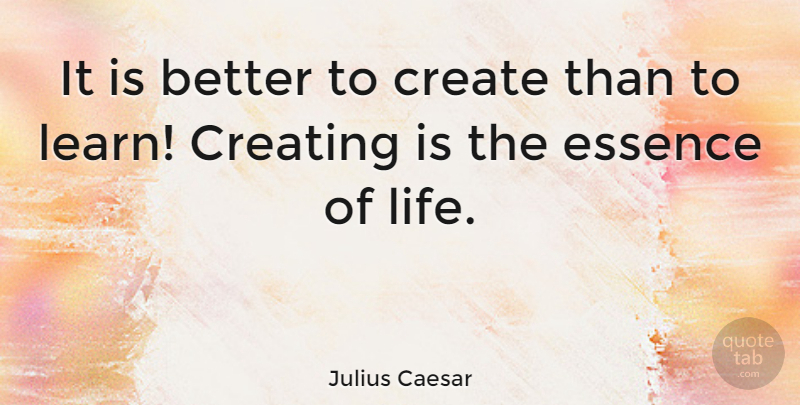Julius Caesar Quote About Life, Business, Learning: It Is Better To Create...