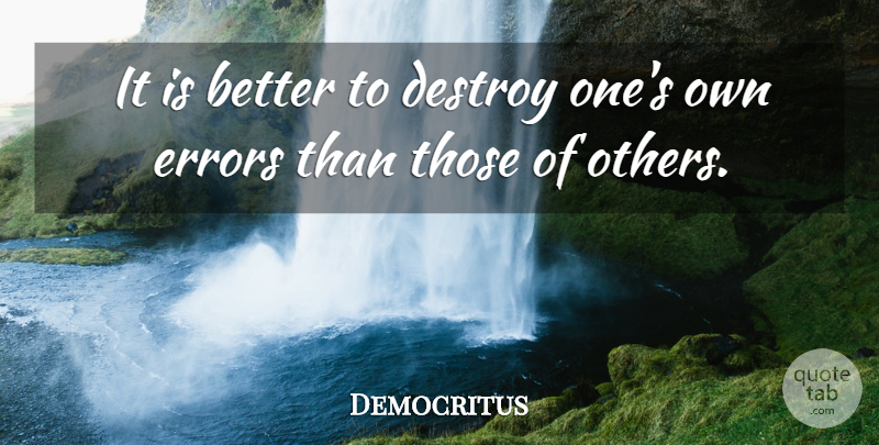 Democritus Quote About Errors: It Is Better To Destroy...