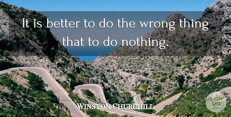 Winston Churchill Quote About Wrong Things: It Is Better To Do...