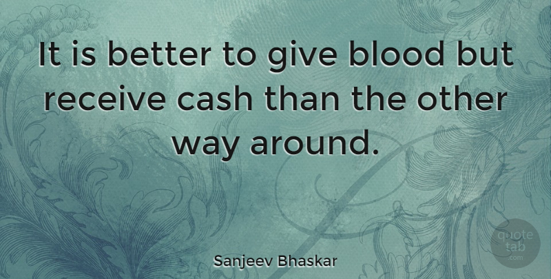 Sanjeev Bhaskar Quote About Blood, Giving, Cash: It Is Better To Give...