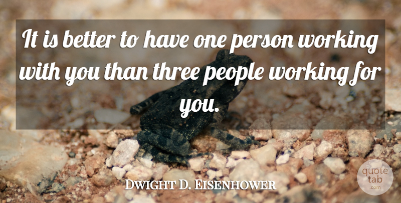 Dwight D. Eisenhower Quote About Teamwork, People, Team Building: It Is Better To Have...