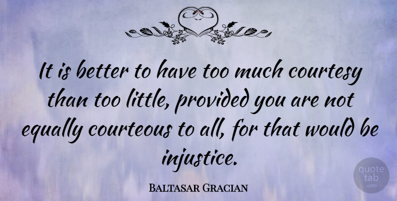 Baltasar Gracian Quote About Littles, Too Much, Would Be: It Is Better To Have...