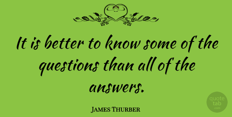 James Thurber Quote About Love, Life, Relationship: It Is Better To Know...