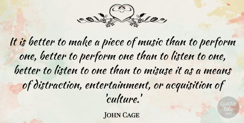 John Cage Quote About Mean, Listening, Acquisition: It Is Better To Make...