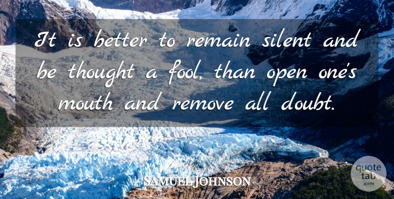 Samuel Johnson Quote About Doubt, Mouth, Open, Remain, Remove: It Is Better To Remain...