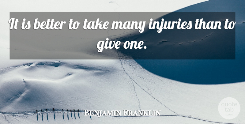 Benjamin Franklin Quote About Giving, Injury, Poor Richard: It Is Better To Take...
