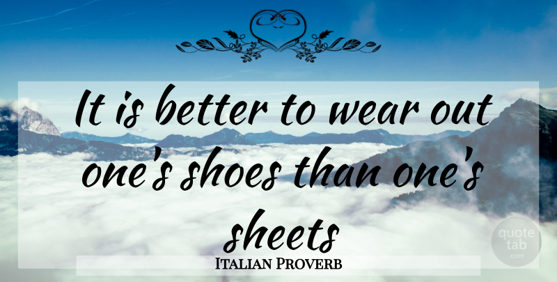 Italian Proverb Quote About Sheets, Shoes, Wear: It Is Better To Wear...
