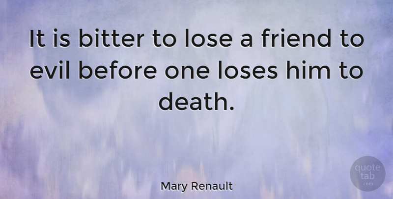 Mary Renault Quote About Friendship, Evil, Bitter: It Is Bitter To Lose...