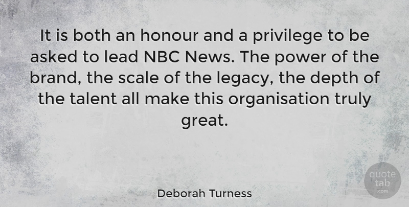 Deborah Turness Quote About Asked, Both, Depth, Great, Honour: It Is Both An Honour...