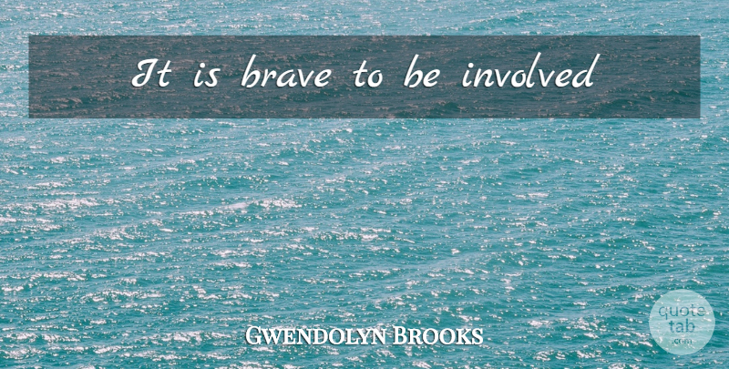 Gwendolyn Brooks Quote About Justice, Brave, Social Justice: It Is Brave To Be...