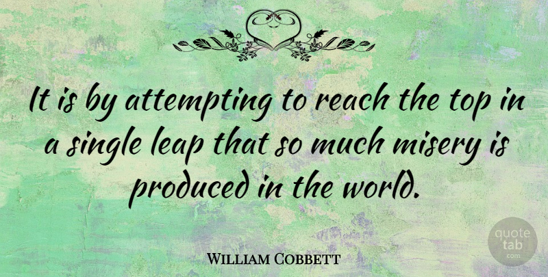 William Cobbett Quote About Attempting, Misery, Produced, Single: It Is By Attempting To...
