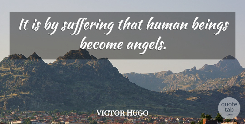 Victor Hugo Quote About Angel, Suffering, Awareness: It Is By Suffering That...