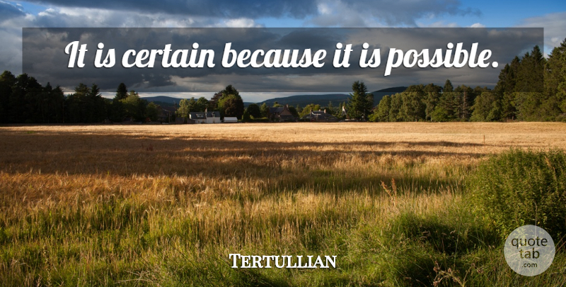 Tertullian Quote About Possibility, Certain, Certitude: It Is Certain Because It...
