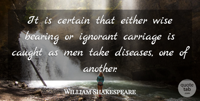William Shakespeare Quote About Wise, Men, Ignorant: It Is Certain That Either...