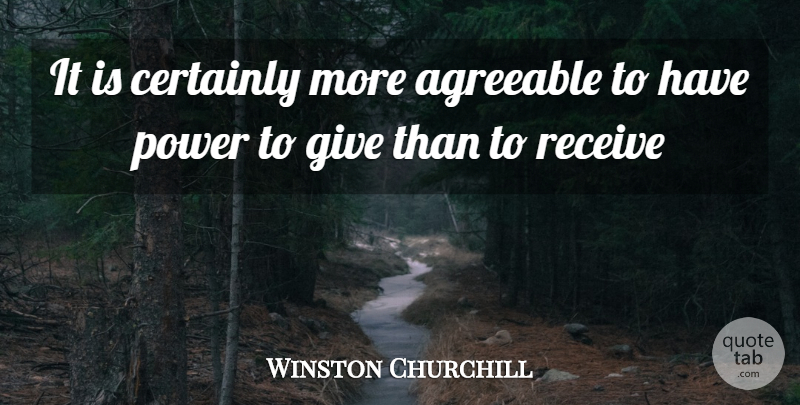 Winston Churchill Quote About Agreeable, Certainly, Power, Receive: It Is Certainly More Agreeable...