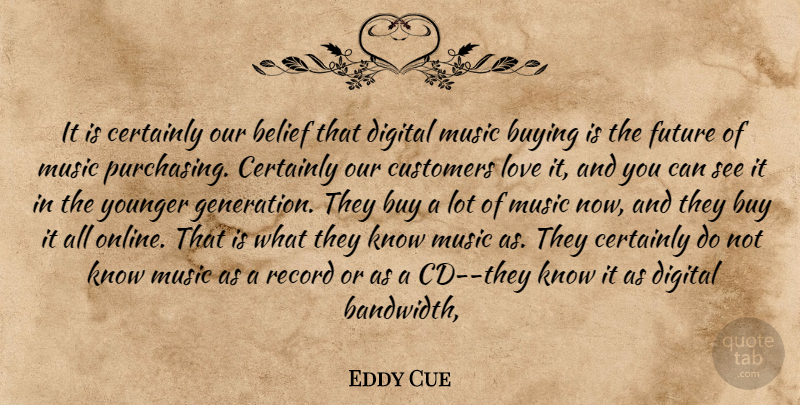 Eddy Cue Quote About Belief, Buying, Certainly, Customers, Digital: It Is Certainly Our Belief...